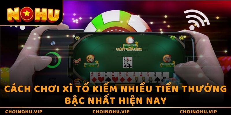 Cách chơi Xì Tố kiếm nhiều tiền thưởng bậc nhất hiện nay