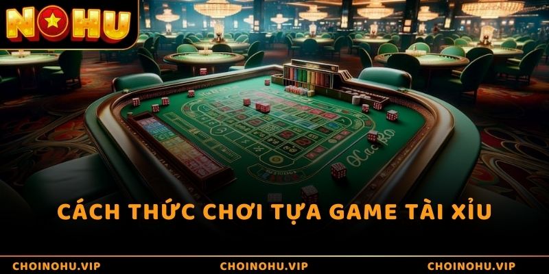 Cách thức chơi tựa game Tài Xỉu