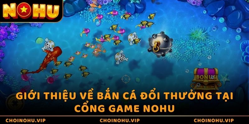 Giới thiệu về bắn cá đổi thưởng tại cổng game Nohu