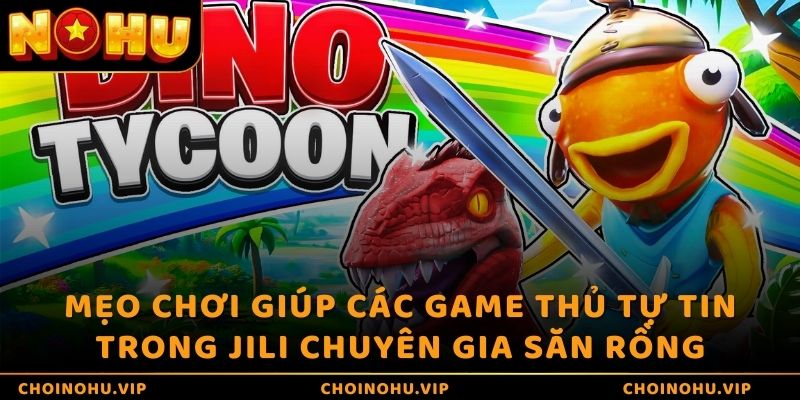 Mẹo chơi giúp các game thủ tự tin trong JILI Chuyên gia săn rồng