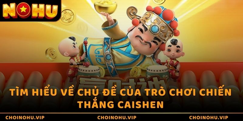 Tìm hiểu về chủ đề của trò chơi Chiến Thắng Caishen