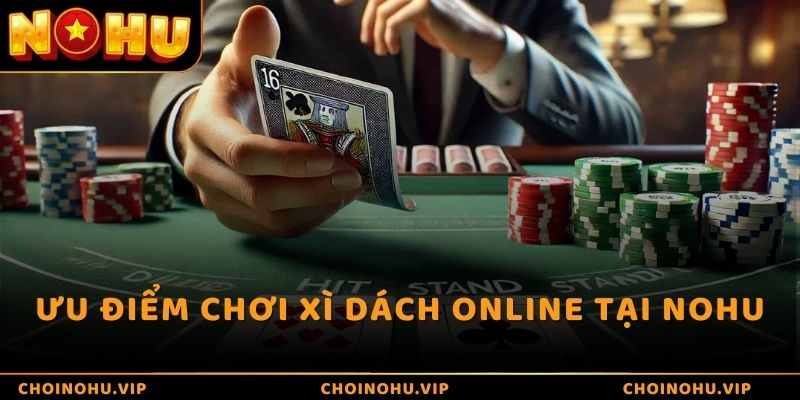 Ưu điểm chơi xì dách online tại NOHU